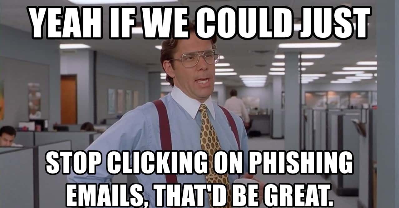 yeah-if-we-could-just-stop-clicking-on-phishing-emails-thatd-be-great-1526451821253.jpg