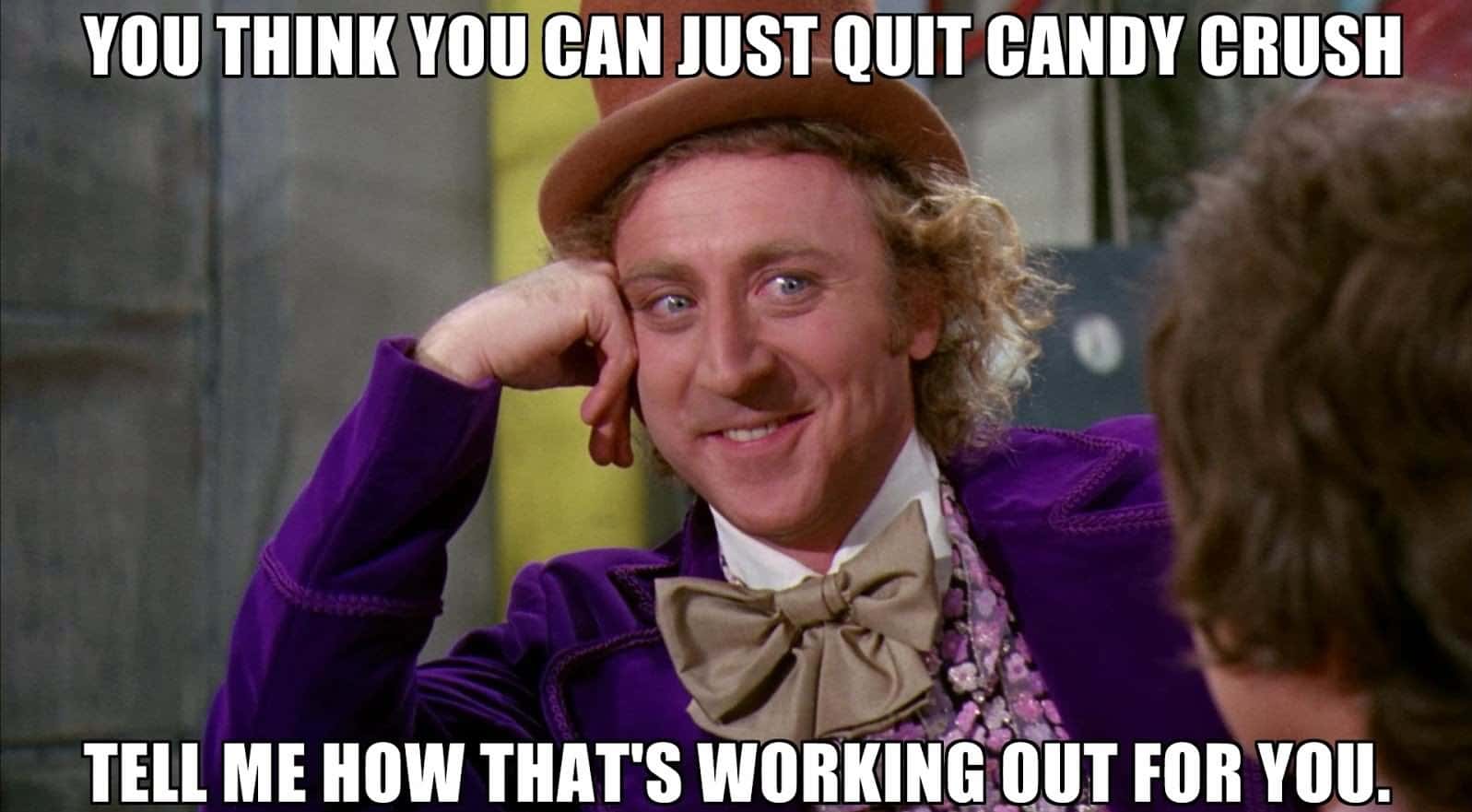 you-think-you-can-just-quit-candy-crush-funny-meme-picture-1526451347850.jpg